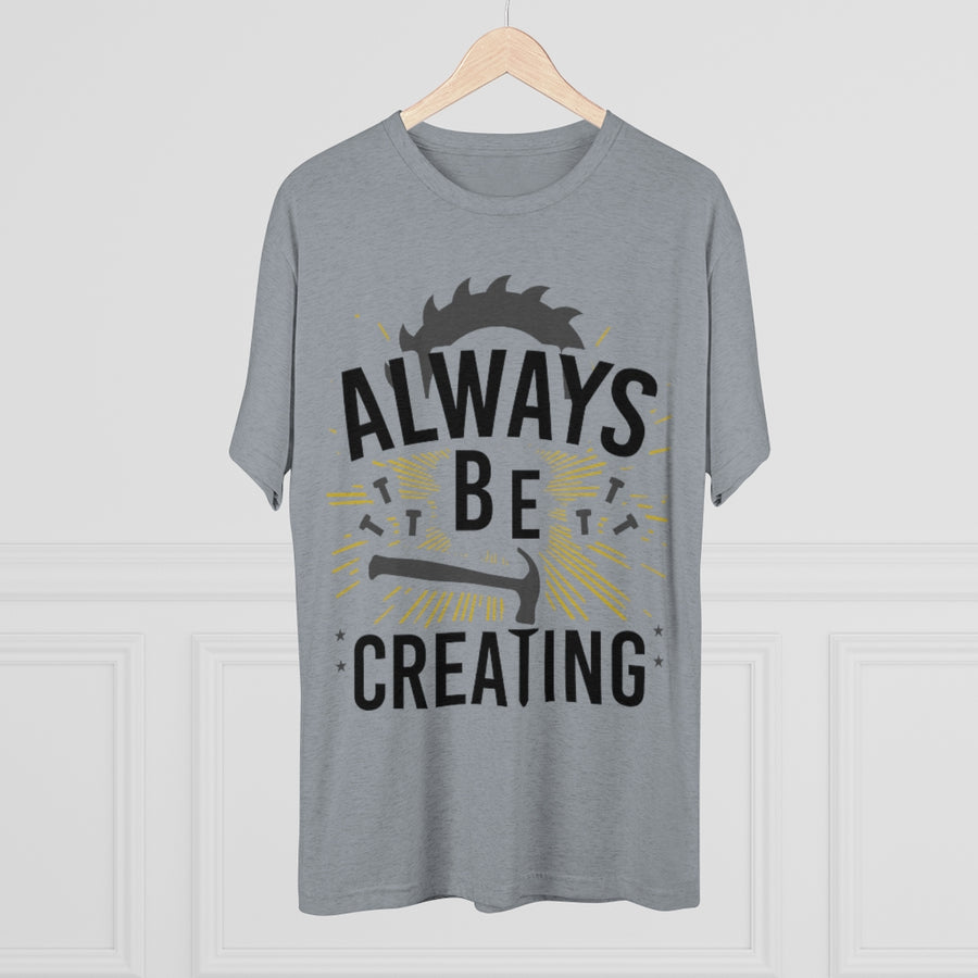 Always Be Creating Tri-Blend Tee Shirt