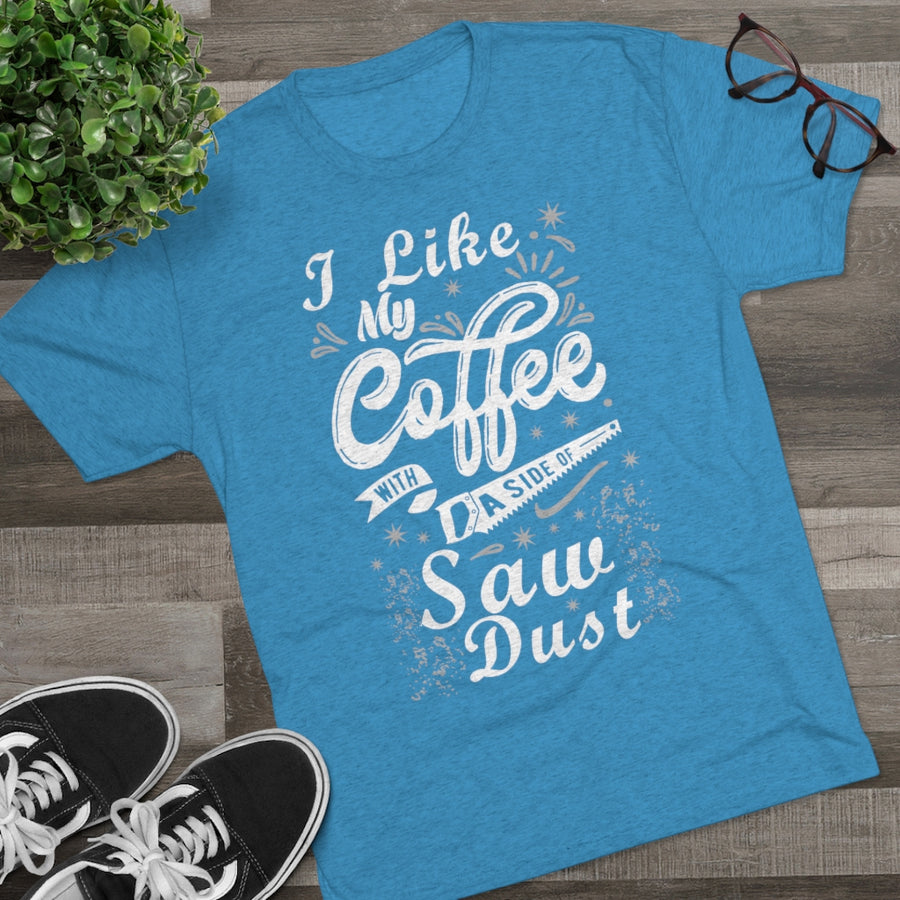 Coffee and Saw Dust - Tri-Blend Tee Shirt