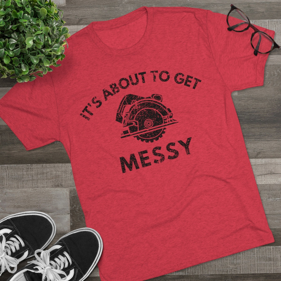 It's About to Get Messy Tri-Blend Crew Tee