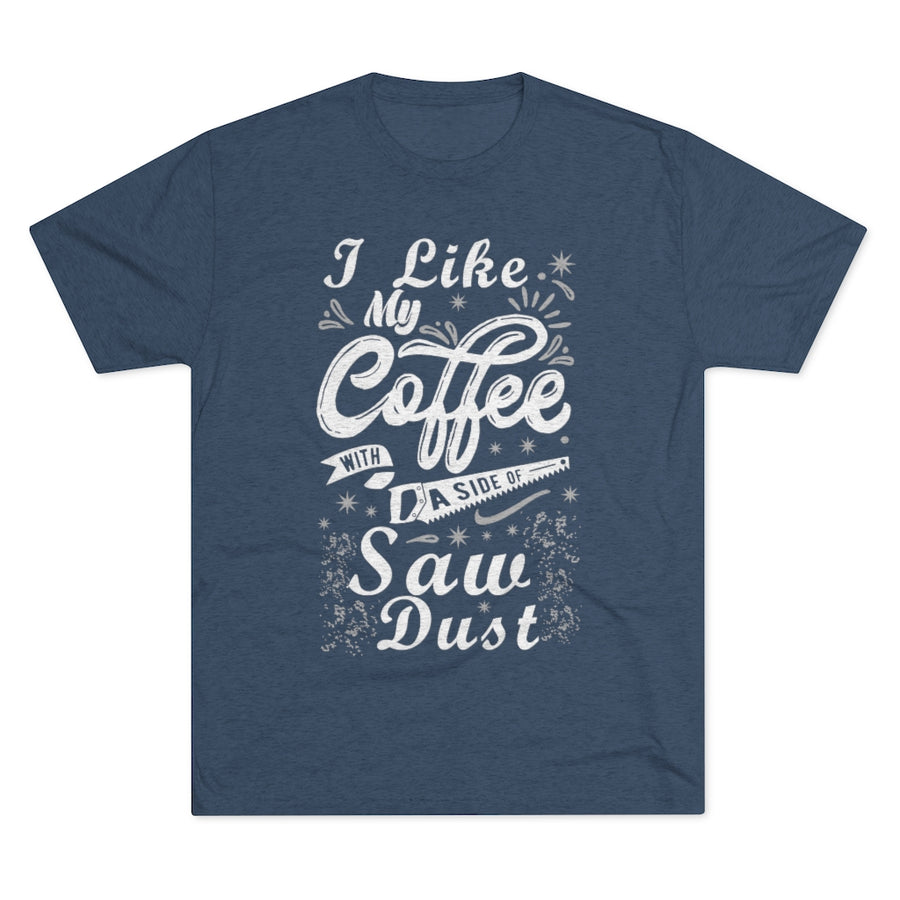 Coffee and Saw Dust - Tri-Blend Tee Shirt